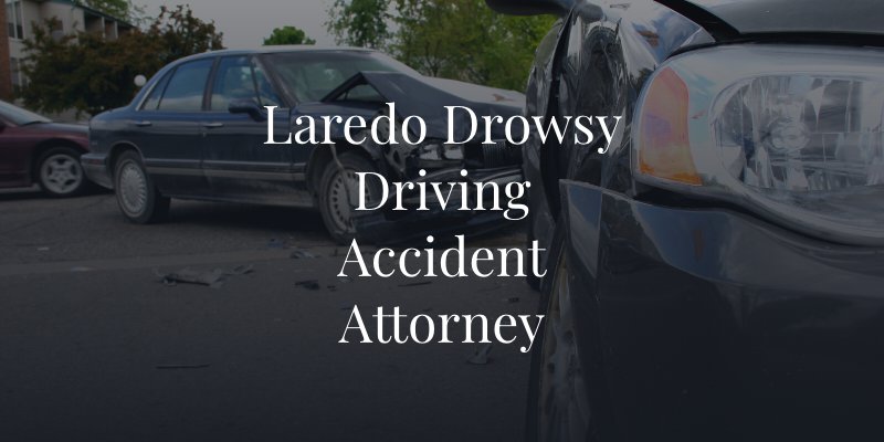 Laredo Drowsy Driving Accident Attorney