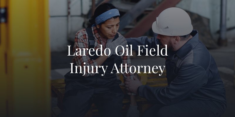 Laredo Oil Field Injury Attorney