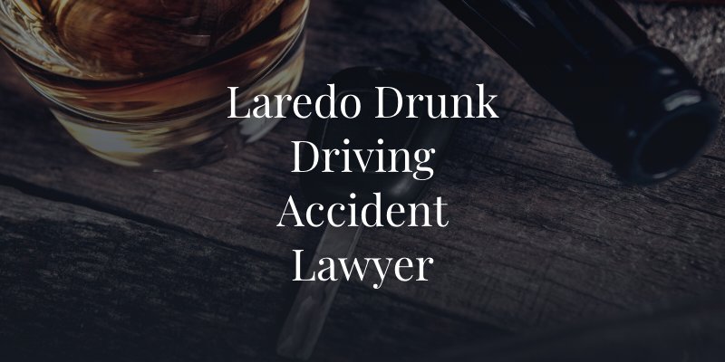 Laredo Drunk Driving Accident Lawyer