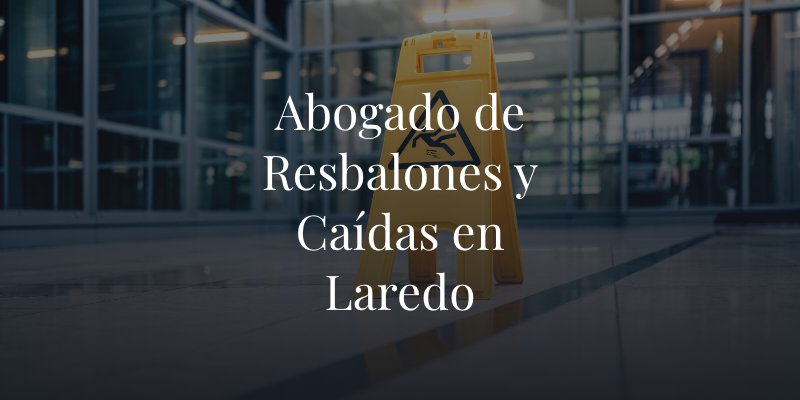 Abogado de Resbalones y Caídas en Laredo