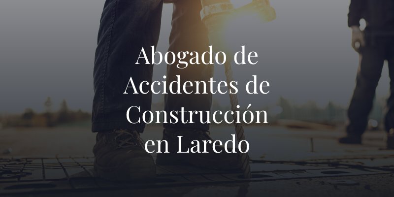 Abogado de Accidentes de Construcción en Laredo